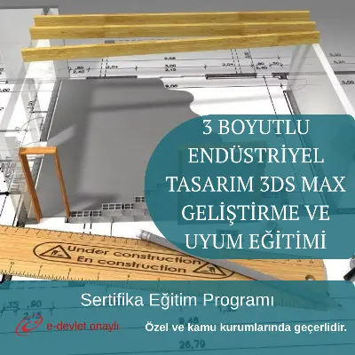 3 BOYUTLU ENDÜSTRİYEL TASARIM 3DS MAX GELİŞTİRME VE UYUM EĞİTİMİ