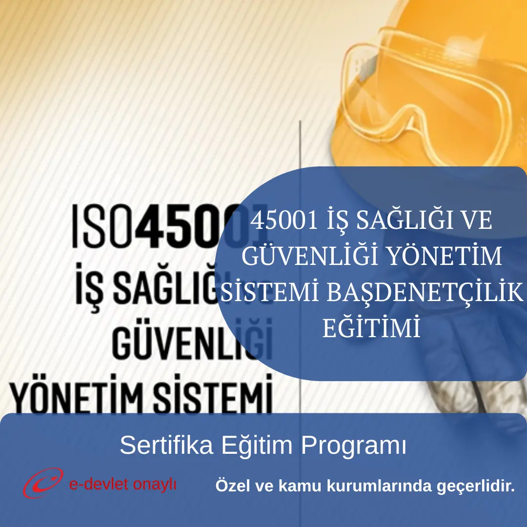 45001 İŞ SAĞLIĞI VE GÜVENLİĞİ YÖNETİM SİSTEMİ BAŞDENETÇİLİK EĞİTİMİ
