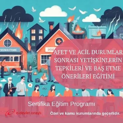 AFET VE ACİL DURUMLAR SONRASI YETİŞKİNLERİN TEPKİLERİ VE BAŞ ETME ÖNERİLERİ EĞİTİMİ