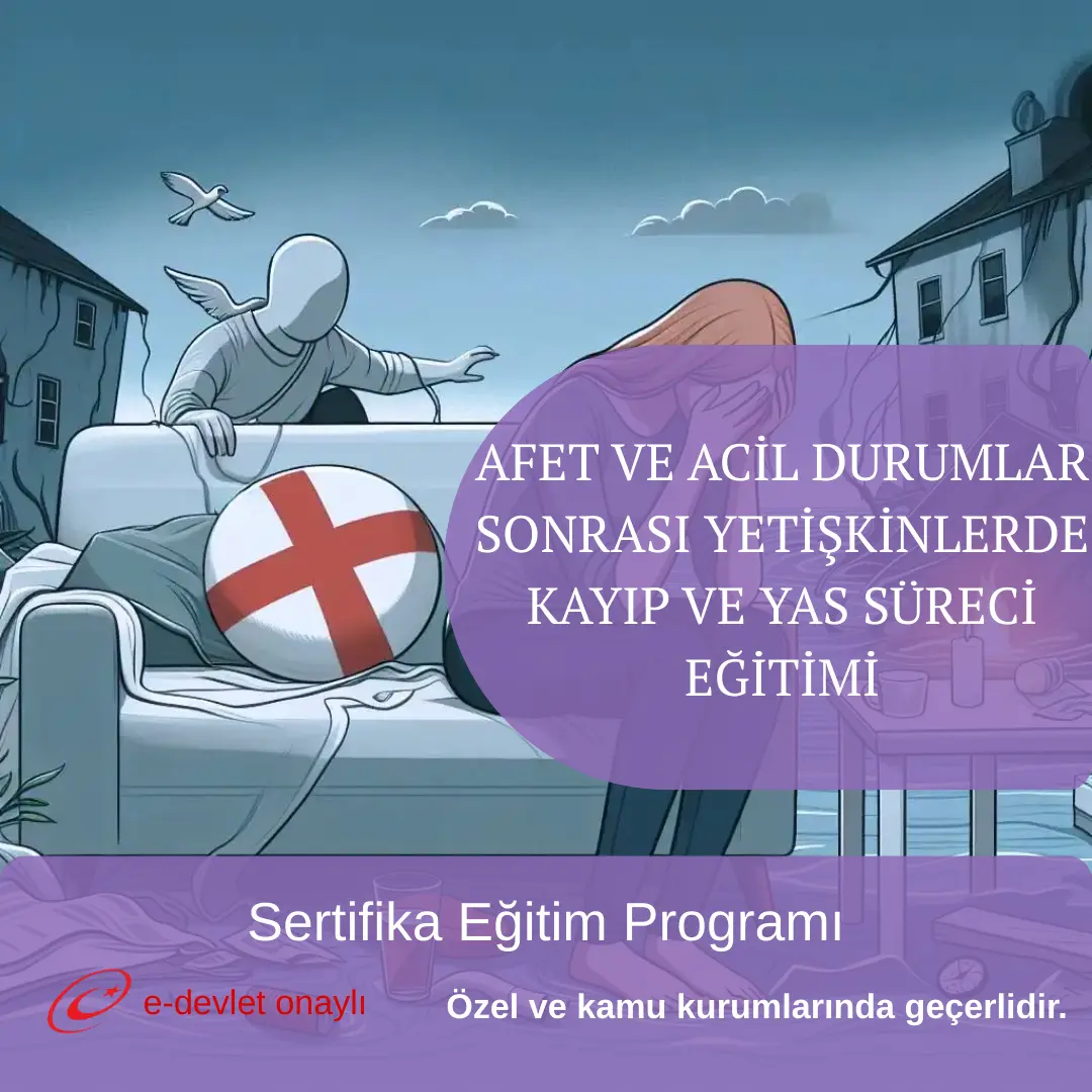 AFET VE ACİL DURUMLAR SONRASI YETİŞKİNLERDE KAYIP VE YAS SÜRECİ EĞİTİMİ