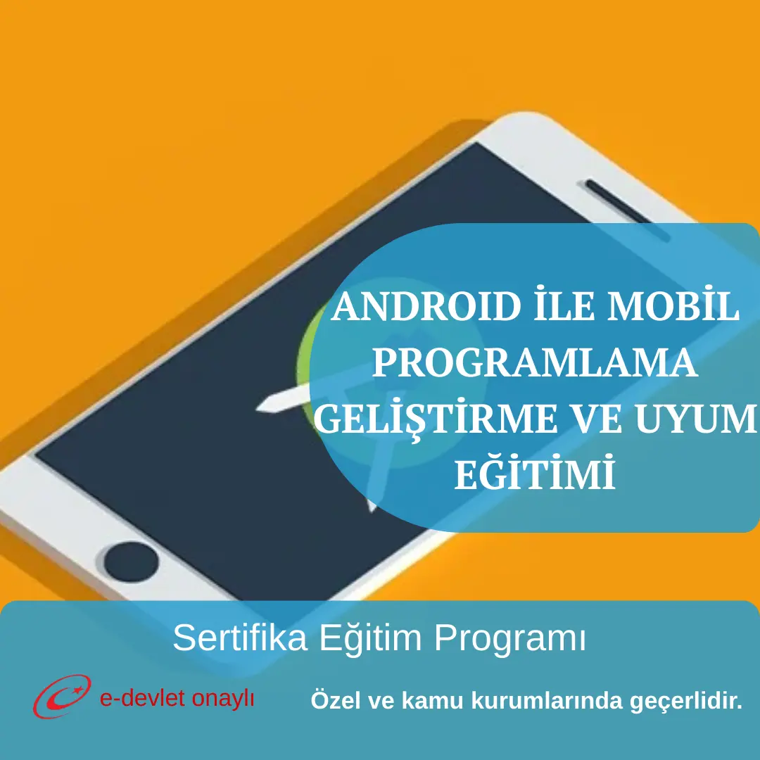 ANDROID İLE MOBİL PROGRAMLAMA GELİŞTİRME VE UYUM EĞİTİMİ