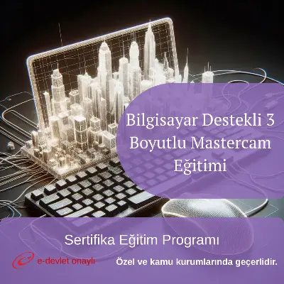 Bilgisayar Destekli 3 Boyutlu Mastercam Eğitimi