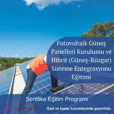 Fotovoltaik Güneş Panelleri Kurulumu ve Hibrit (Güneş-Rüzgar) Sisteme Entegrasyonu Eğitimi