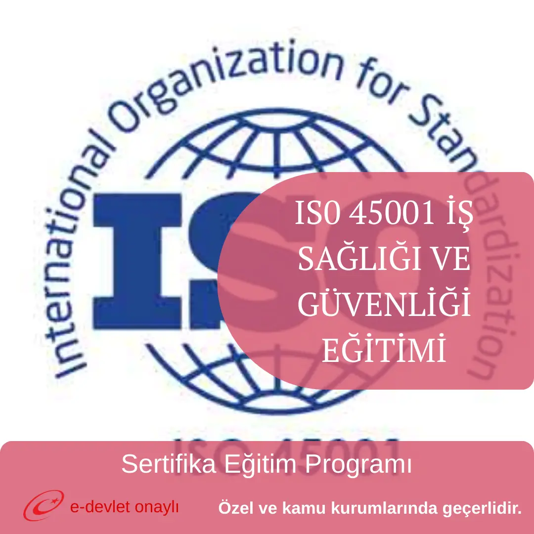 IS0 45001 İŞ SAĞLIĞI VE GÜVENLİĞİ EĞİTİMİ