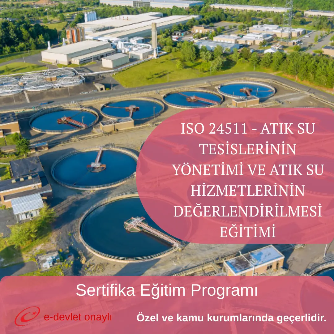 ISO 24511 - ATIK SU TESİSLERİNİN YÖNETİMİ VE ATIK SU HİZMETLERİNİN DEĞERLENDİRİLMESİ EĞİTİMİ