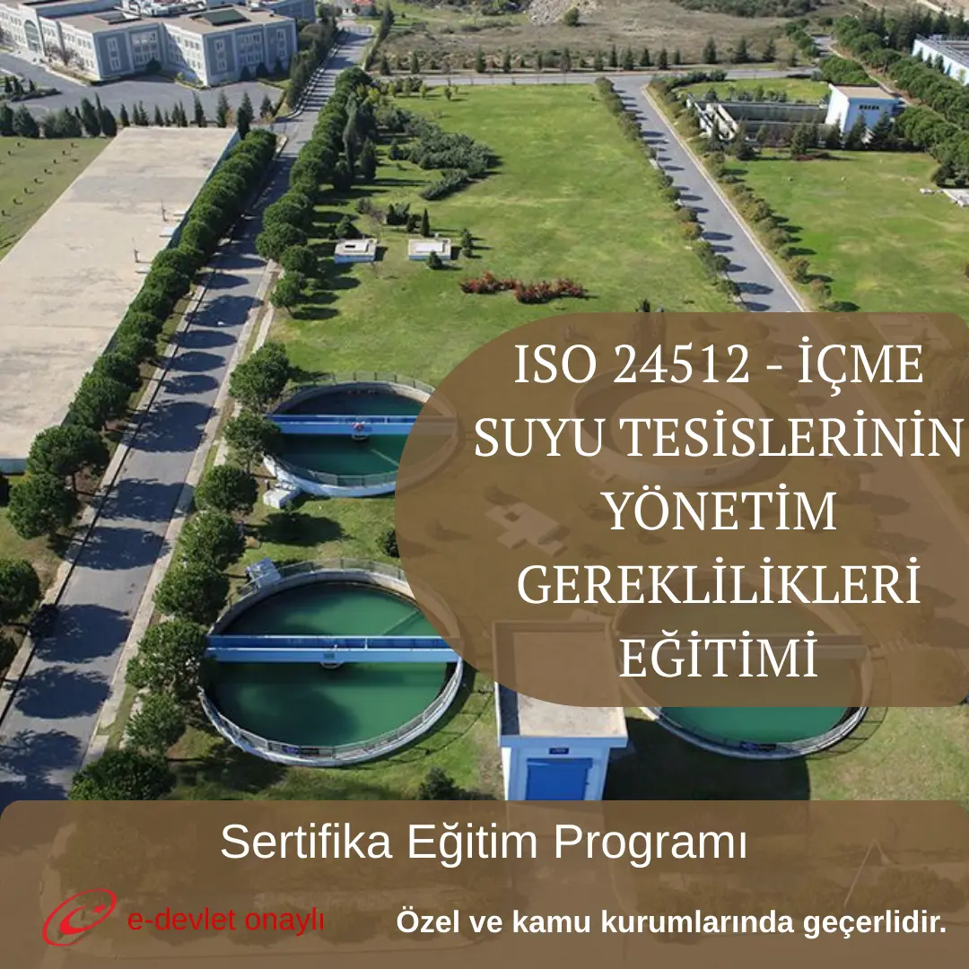 ISO 24512 - İÇME SUYU TESİSLERİNİN YÖNETİM GEREKLİLİKLERİ EĞİTİMİ