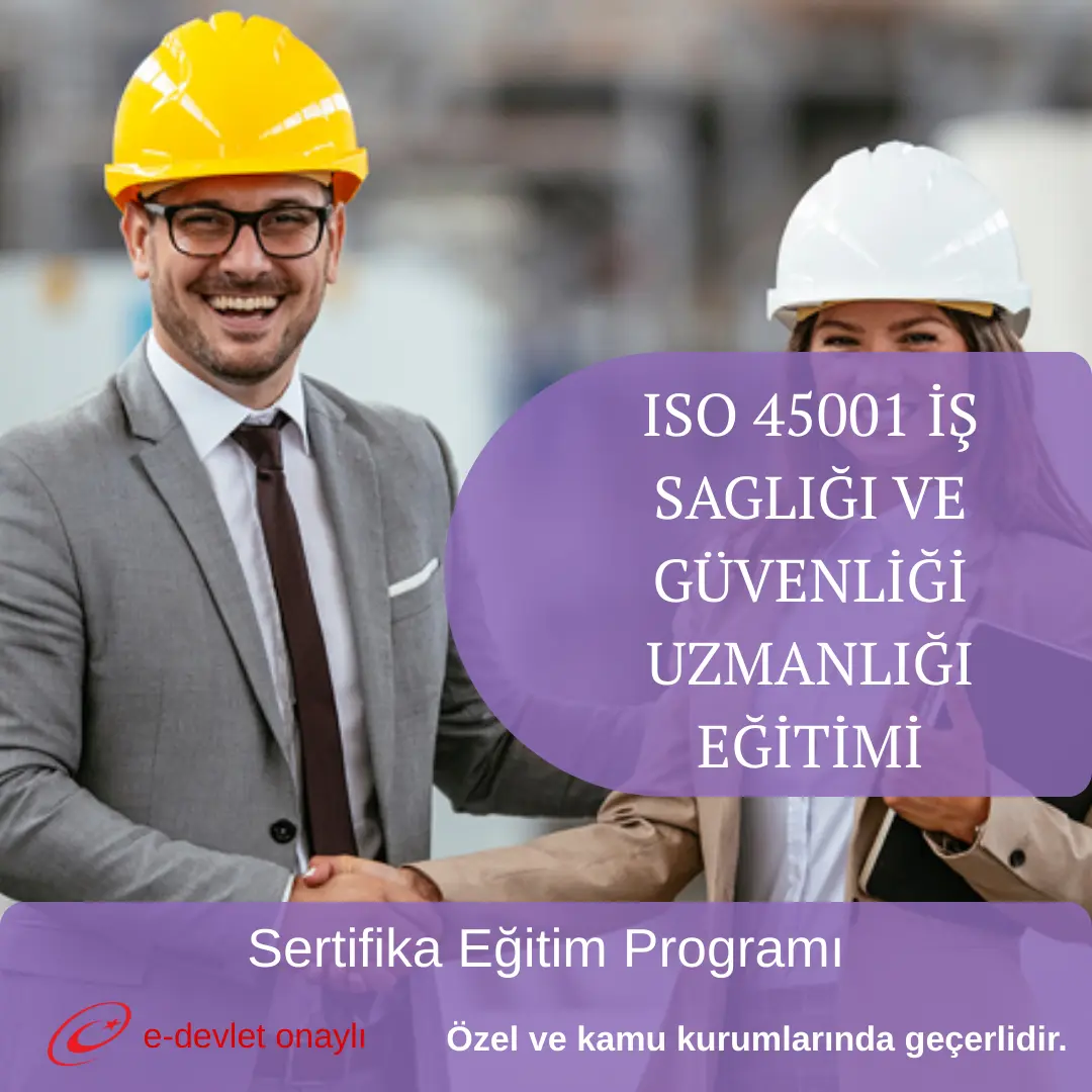 ISO 45001 İŞ SAGLIĞI VE GÜVENLİĞİ UZMANLIĞI EĞİTİMİ