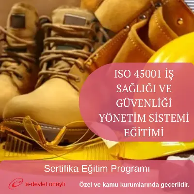 ISO 45001 İŞ SAĞLIĞI VE GÜVENLİĞİ YÖNETİM SİSTEMİ EĞİTİMİ