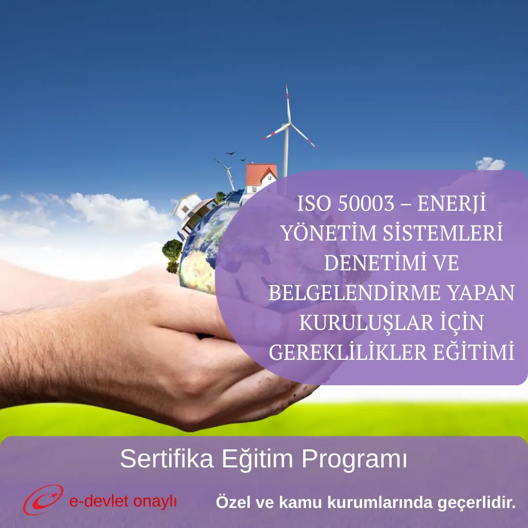 ISO 50003 – ENERJİ YÖNETİM SİSTEMLERİ DENETİMİ VE BELGELENDİRME YAPAN KURULUŞLAR İÇİN GEREKLİLİKLER EĞİTİMİ