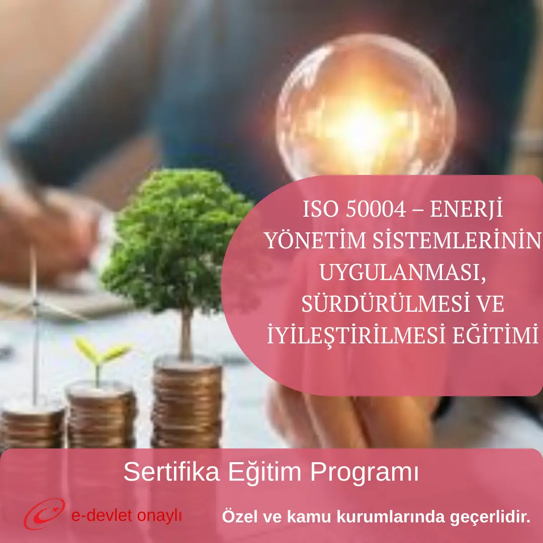 ISO 50004 – ENERJİ YÖNETİM SİSTEMLERİNİN UYGULANMASI, SÜRDÜRÜLMESİ VE İYİLEŞTİRİLMESİ EĞİTİMİ