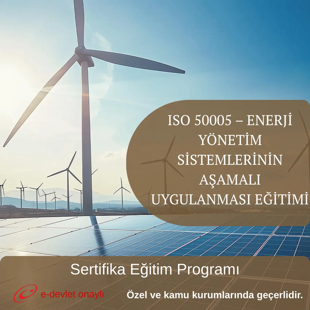 ISO 50005 – ENERJİ YÖNETİM SİSTEMLERİNİN AŞAMALI UYGULANMASI EĞİTİMİ