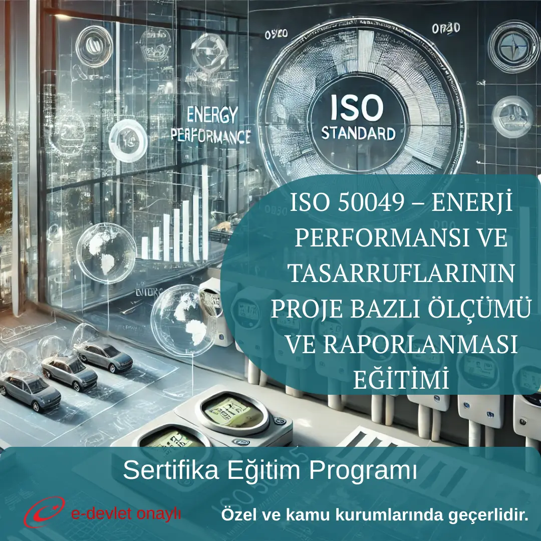 ISO 50049 – ENERJİ PERFORMANSI VE TASARRUFLARININ PROJE BAZLI ÖLÇÜMÜ VE RAPORLANMASI EĞİTİMİ