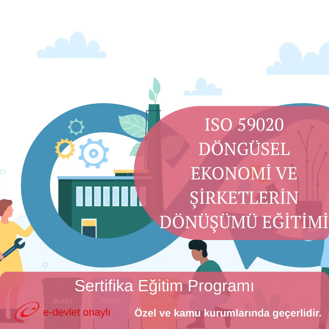 ISO 59020 DÖNGÜSEL EKONOMİ VE ŞİRKETLERİN DÖNÜŞÜMÜ EĞİTİMİ