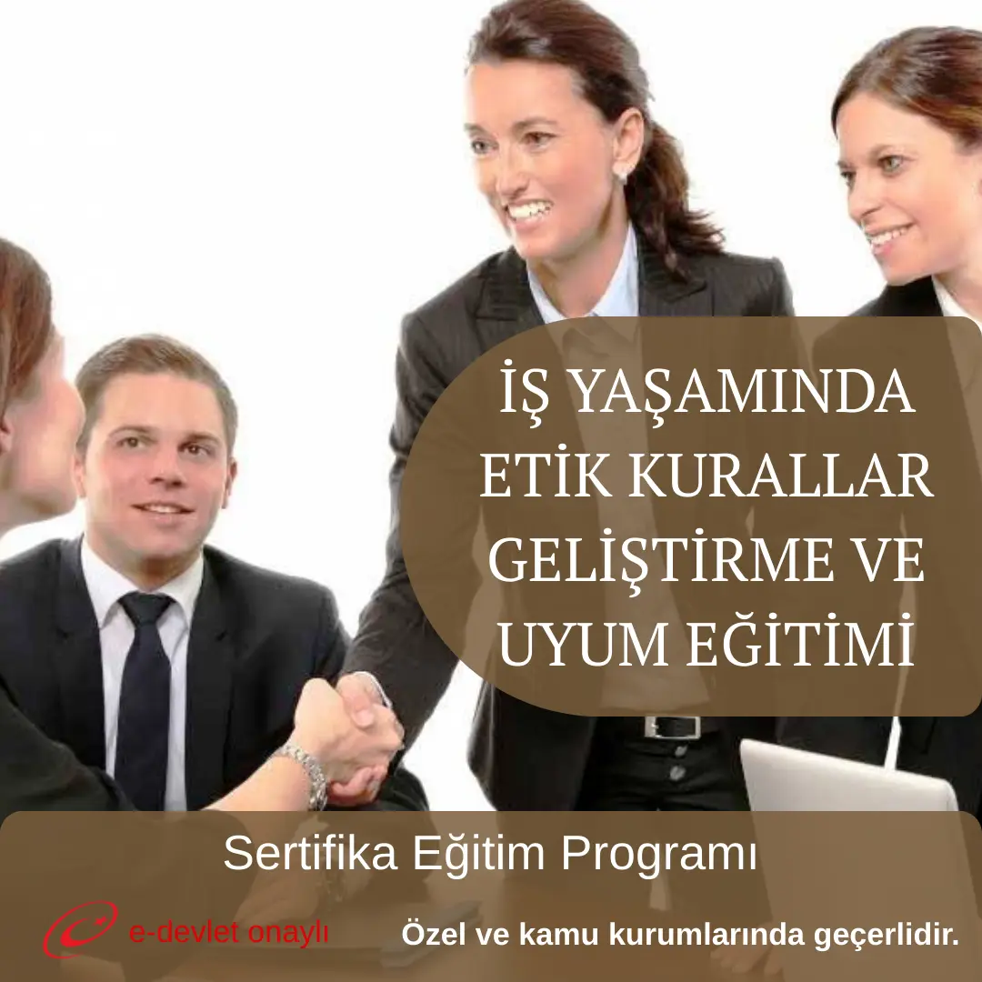 İŞ YAŞAMINDA ETİK KURALLAR GELİŞTİRME VE UYUM EĞİTİMİ